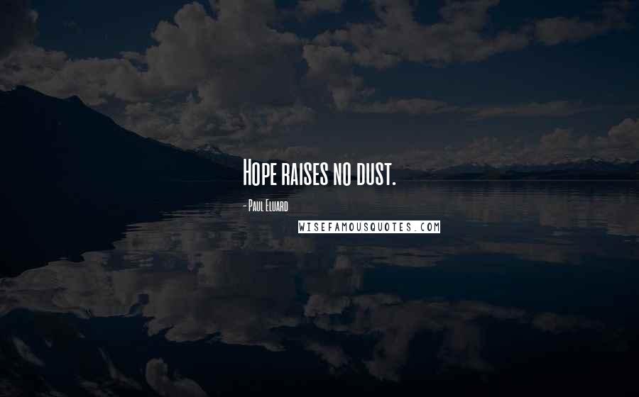 Paul Eluard Quotes: Hope raises no dust.
