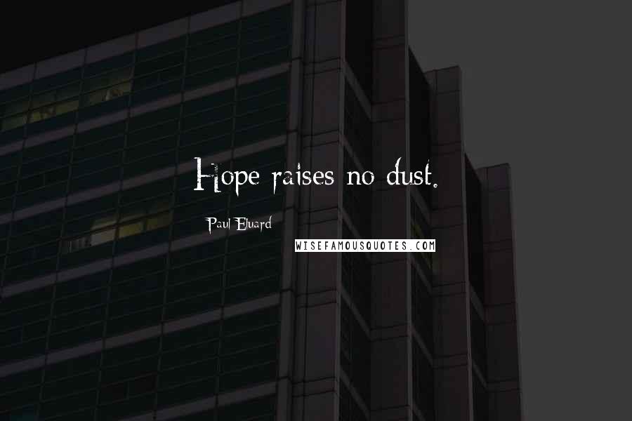 Paul Eluard Quotes: Hope raises no dust.