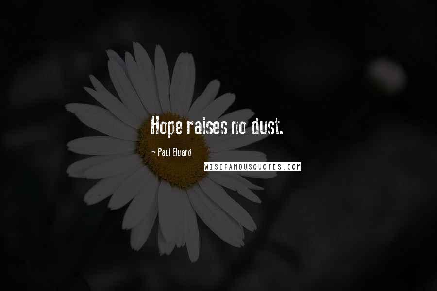 Paul Eluard Quotes: Hope raises no dust.