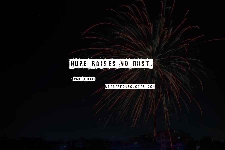 Paul Eluard Quotes: Hope raises no dust.