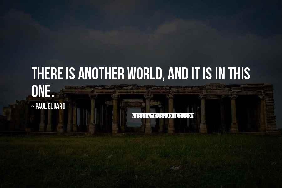 Paul Eluard Quotes: There is another world, and it is in this one.