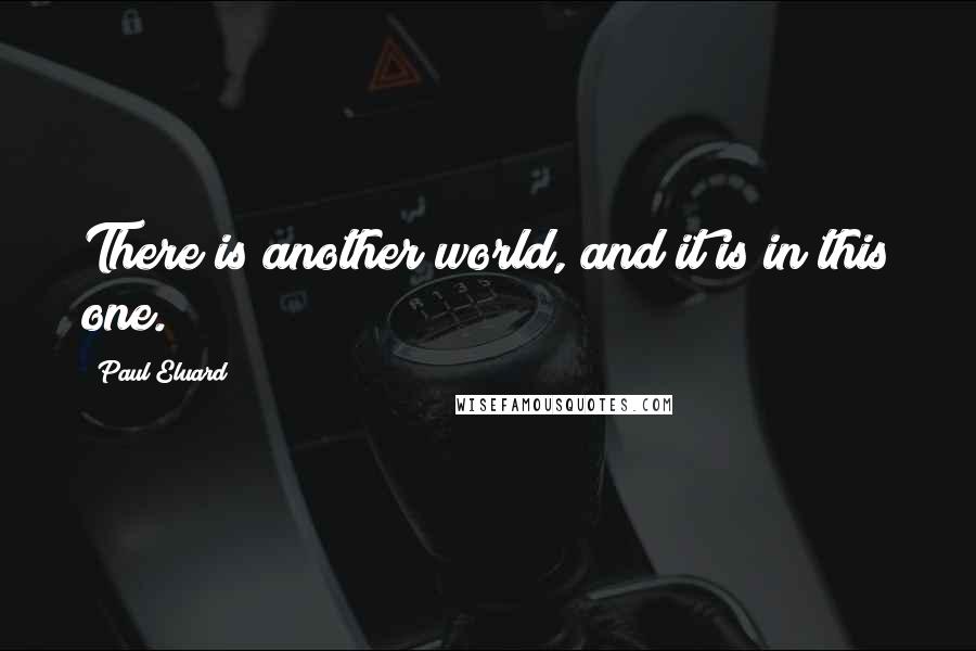 Paul Eluard Quotes: There is another world, and it is in this one.