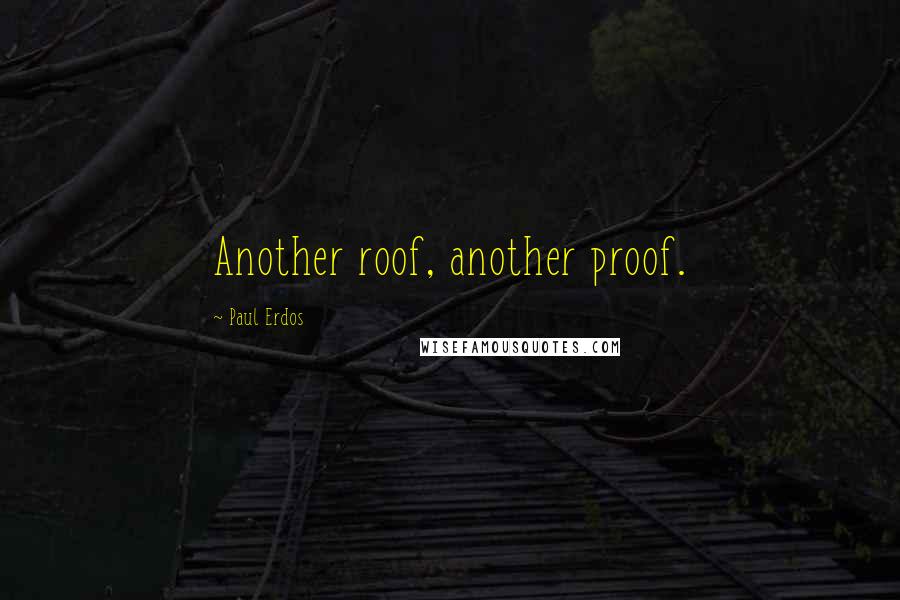 Paul Erdos Quotes: Another roof, another proof.