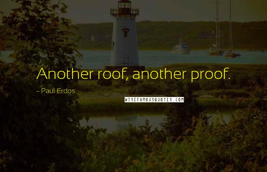 Paul Erdos Quotes: Another roof, another proof.