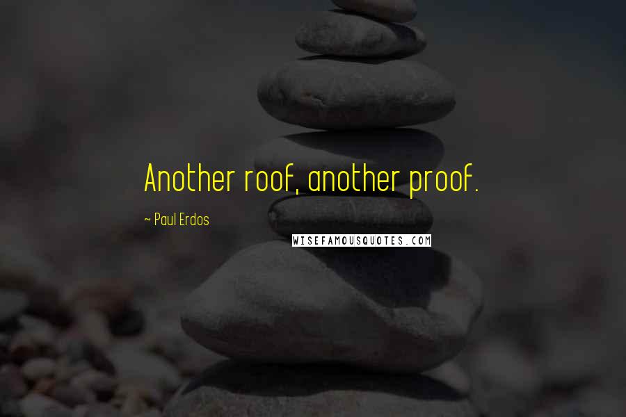 Paul Erdos Quotes: Another roof, another proof.