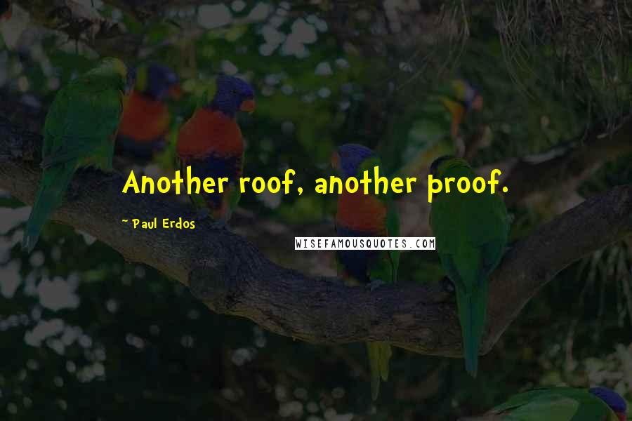 Paul Erdos Quotes: Another roof, another proof.