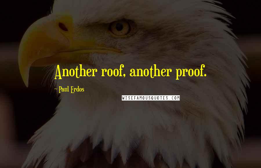 Paul Erdos Quotes: Another roof, another proof.