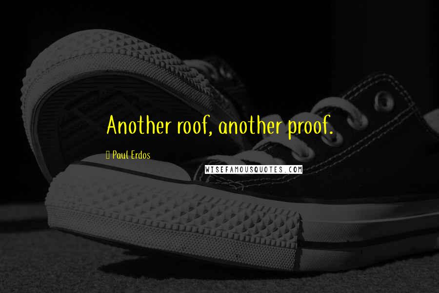 Paul Erdos Quotes: Another roof, another proof.