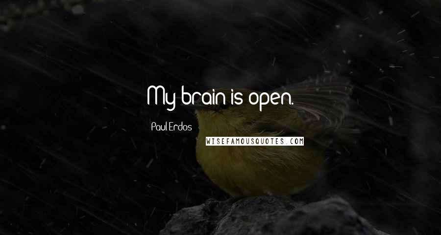 Paul Erdos Quotes: My brain is open.