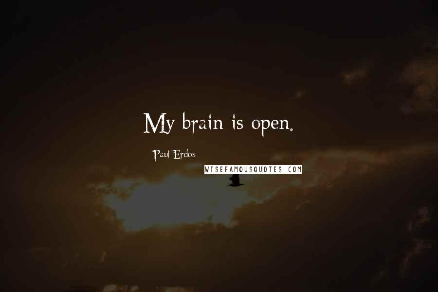 Paul Erdos Quotes: My brain is open.