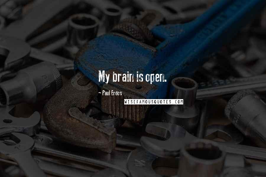 Paul Erdos Quotes: My brain is open.