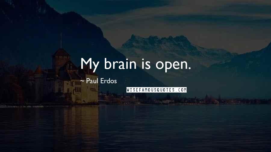 Paul Erdos Quotes: My brain is open.