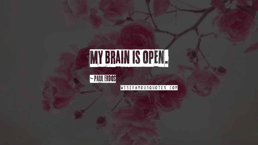 Paul Erdos Quotes: My brain is open.