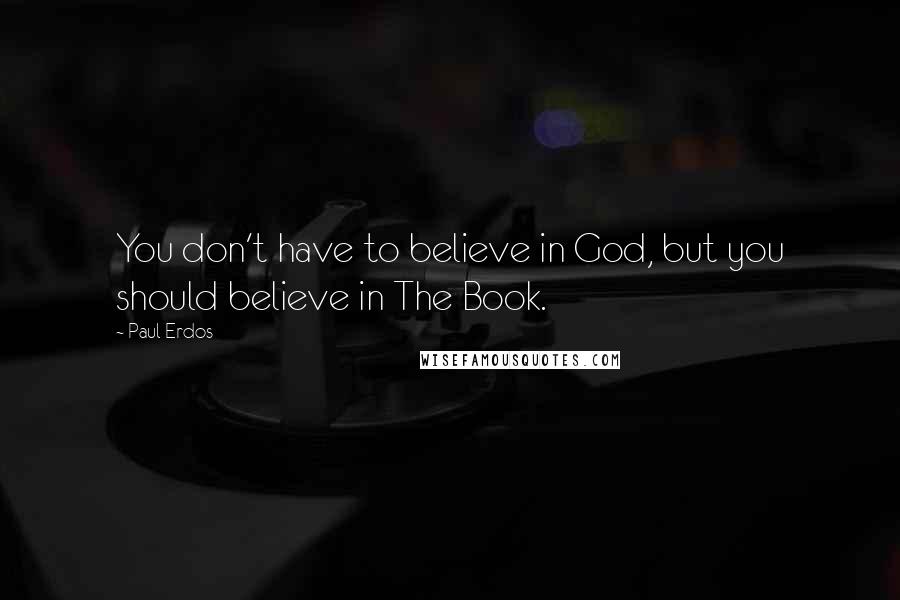 Paul Erdos Quotes: You don't have to believe in God, but you should believe in The Book.