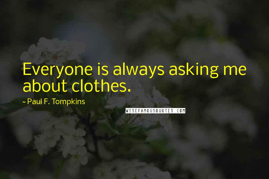 Paul F. Tompkins Quotes: Everyone is always asking me about clothes.