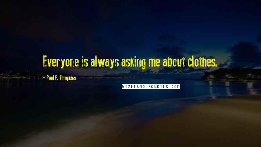 Paul F. Tompkins Quotes: Everyone is always asking me about clothes.