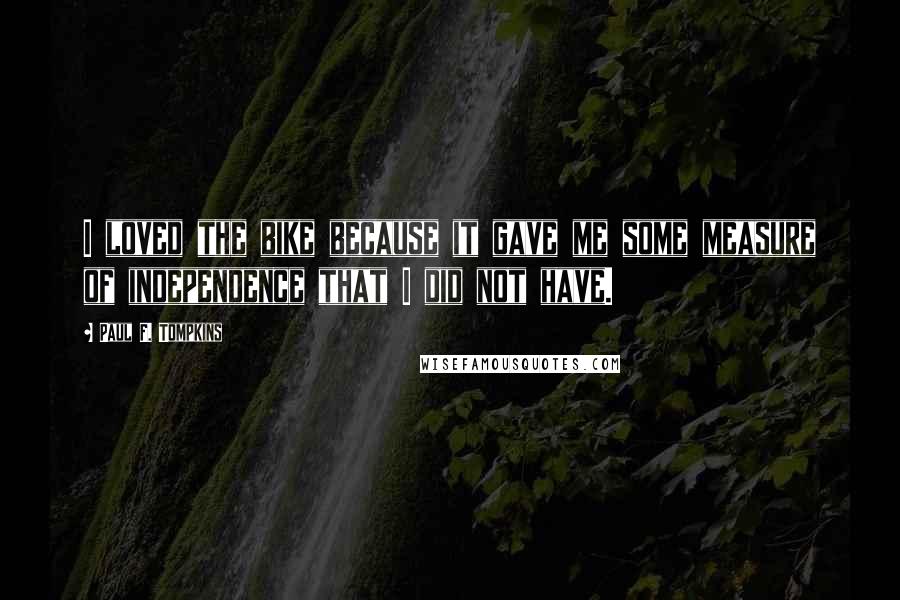 Paul F. Tompkins Quotes: I loved the bike because it gave me some measure of independence that I did not have.