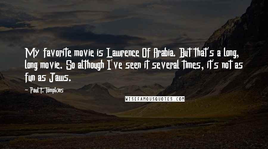 Paul F. Tompkins Quotes: My favorite movie is Lawrence Of Arabia. But that's a long, long movie. So although I've seen it several times, it's not as fun as Jaws.