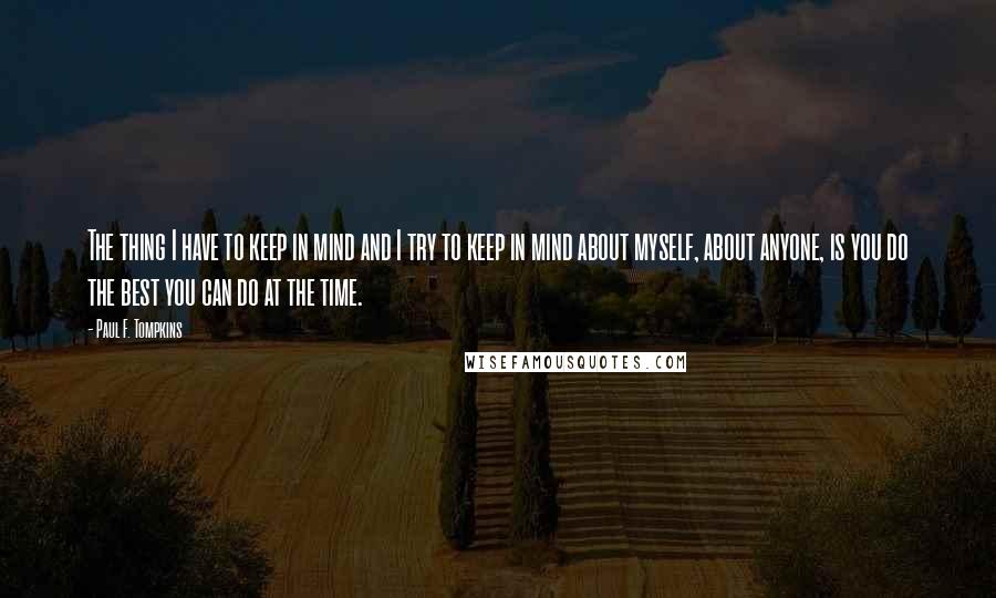 Paul F. Tompkins Quotes: The thing I have to keep in mind and I try to keep in mind about myself, about anyone, is you do the best you can do at the time.