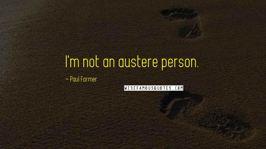 Paul Farmer Quotes: I'm not an austere person.