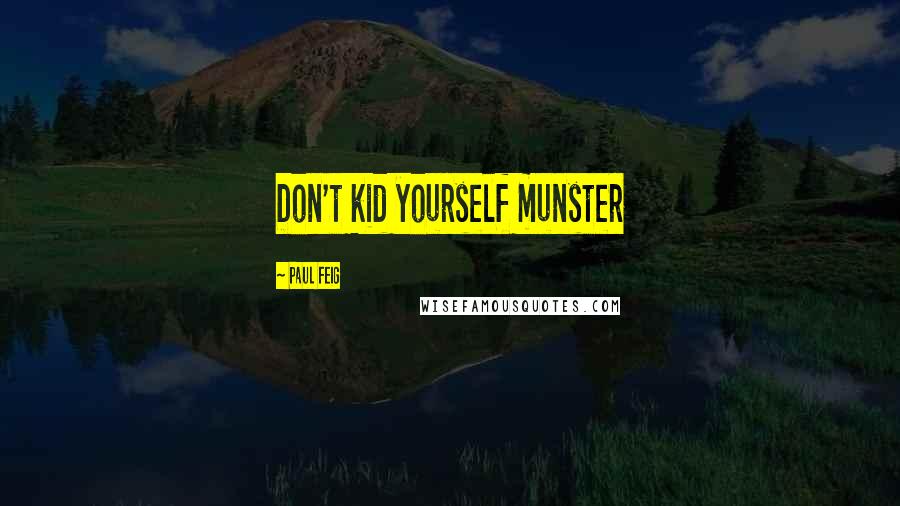 Paul Feig Quotes: Don't kid yourself munster