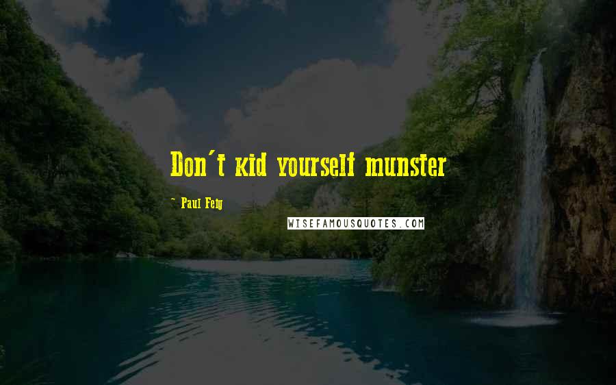 Paul Feig Quotes: Don't kid yourself munster