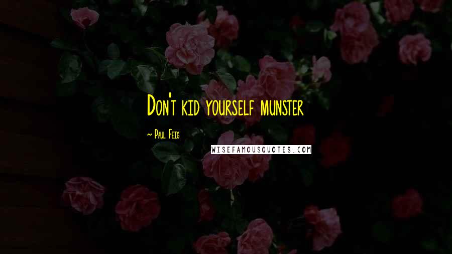 Paul Feig Quotes: Don't kid yourself munster