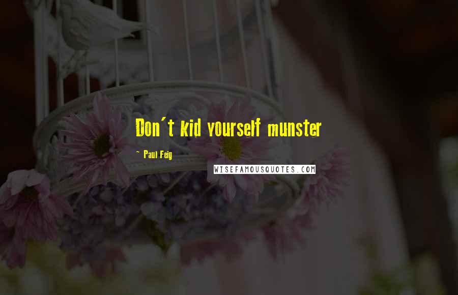 Paul Feig Quotes: Don't kid yourself munster