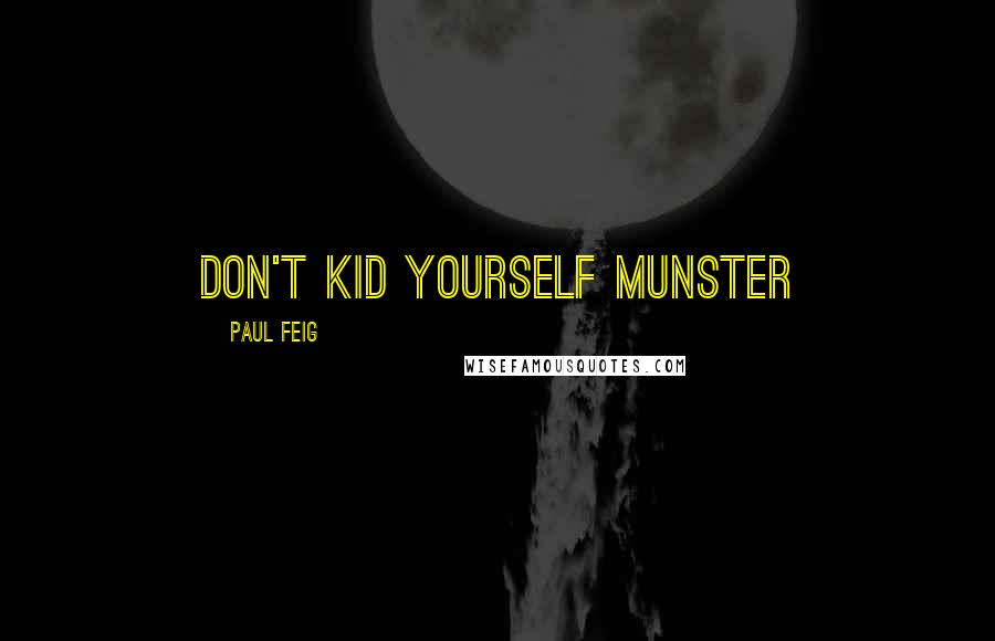 Paul Feig Quotes: Don't kid yourself munster