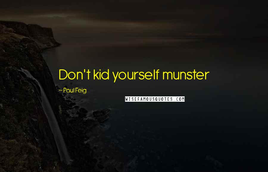 Paul Feig Quotes: Don't kid yourself munster