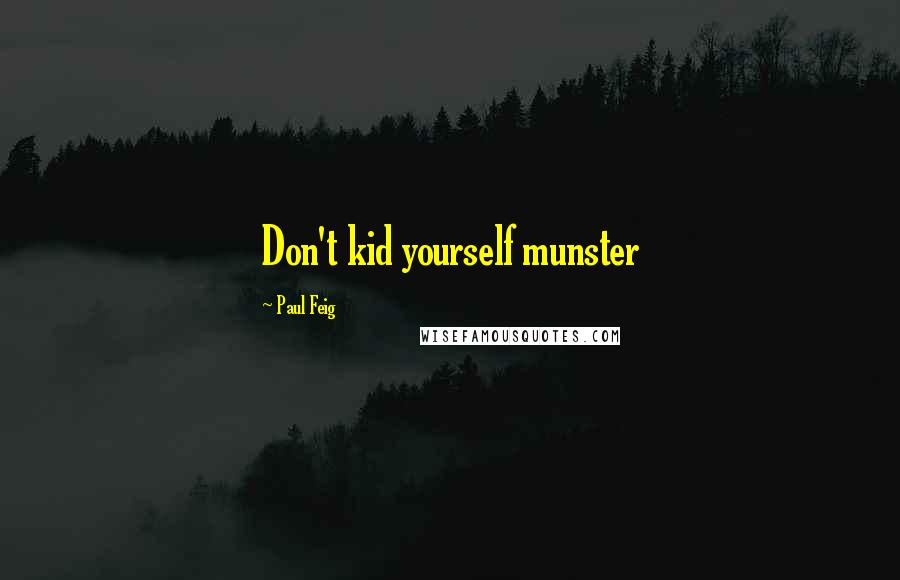 Paul Feig Quotes: Don't kid yourself munster