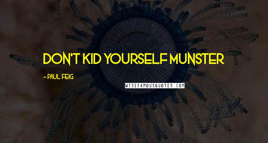 Paul Feig Quotes: Don't kid yourself munster