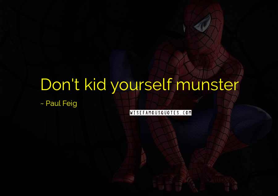 Paul Feig Quotes: Don't kid yourself munster