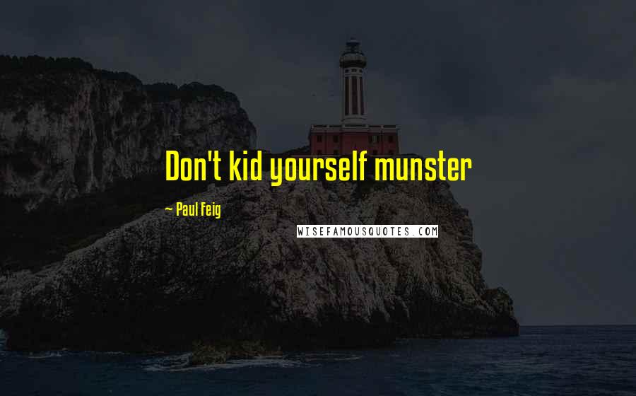 Paul Feig Quotes: Don't kid yourself munster