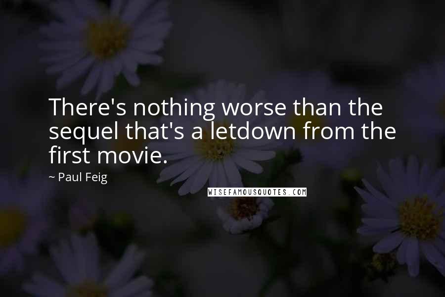 Paul Feig Quotes: There's nothing worse than the sequel that's a letdown from the first movie.