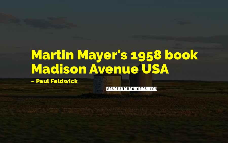 Paul Feldwick Quotes: Martin Mayer's 1958 book Madison Avenue USA