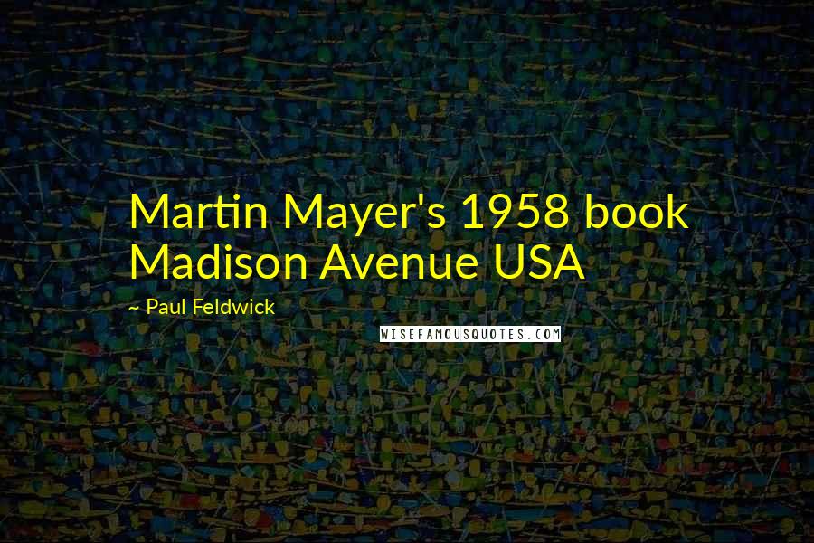 Paul Feldwick Quotes: Martin Mayer's 1958 book Madison Avenue USA