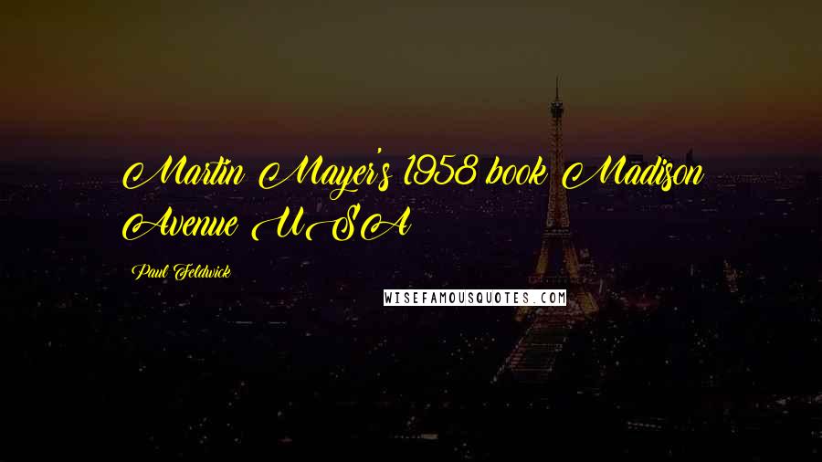 Paul Feldwick Quotes: Martin Mayer's 1958 book Madison Avenue USA