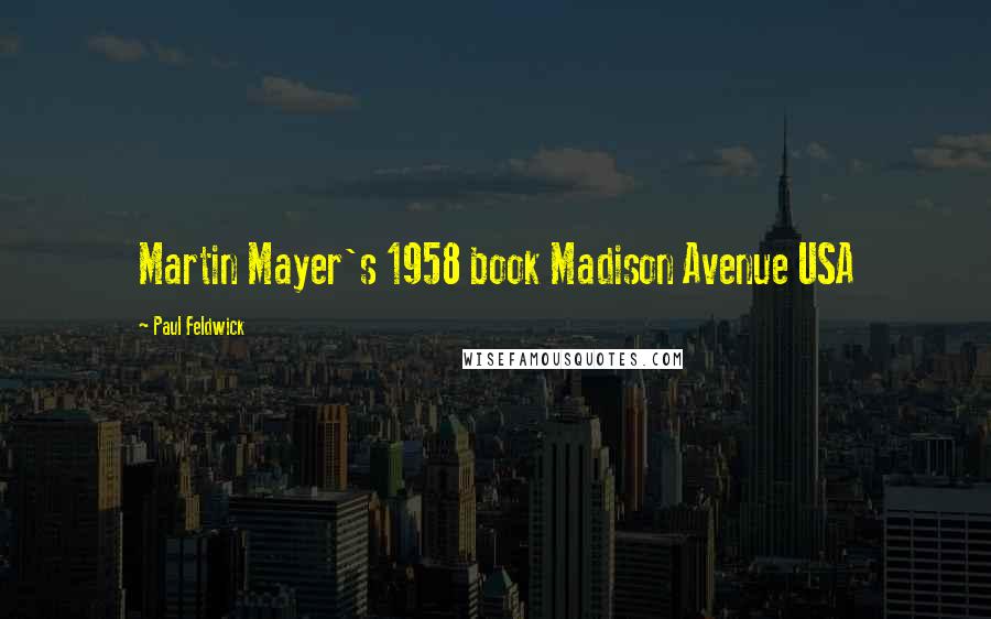 Paul Feldwick Quotes: Martin Mayer's 1958 book Madison Avenue USA