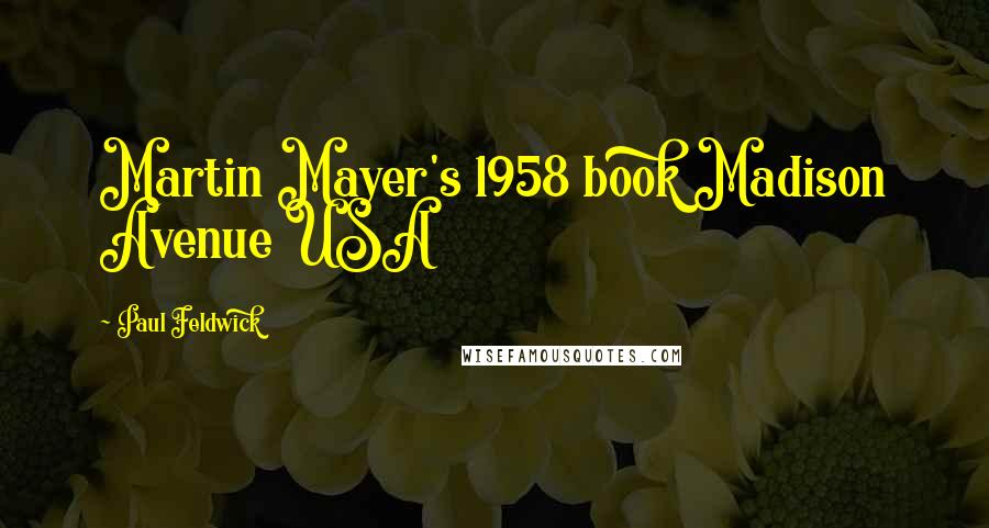 Paul Feldwick Quotes: Martin Mayer's 1958 book Madison Avenue USA
