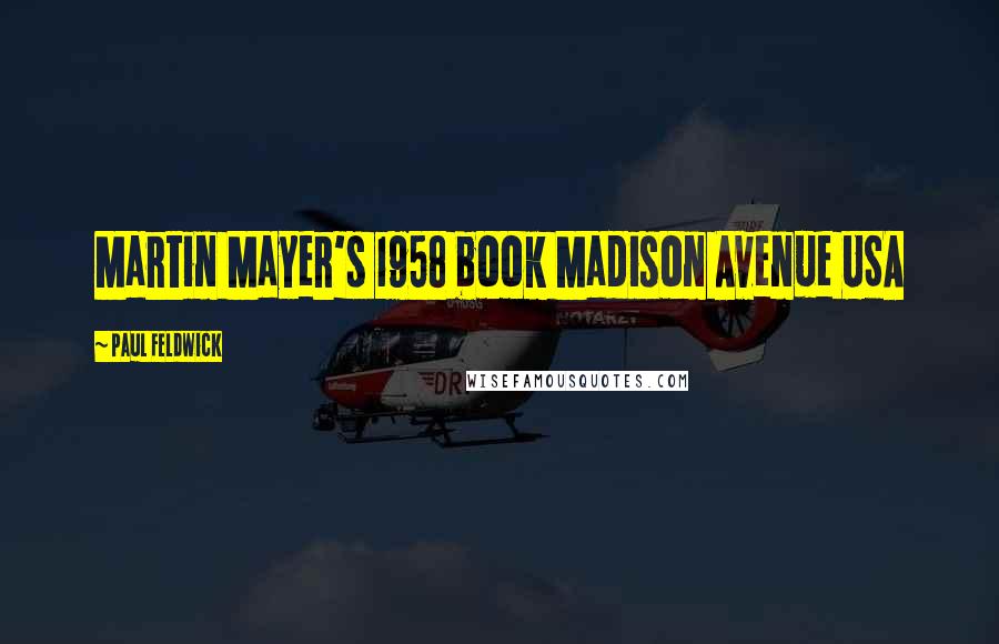 Paul Feldwick Quotes: Martin Mayer's 1958 book Madison Avenue USA