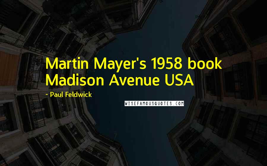 Paul Feldwick Quotes: Martin Mayer's 1958 book Madison Avenue USA