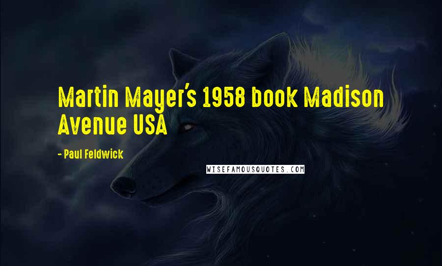 Paul Feldwick Quotes: Martin Mayer's 1958 book Madison Avenue USA