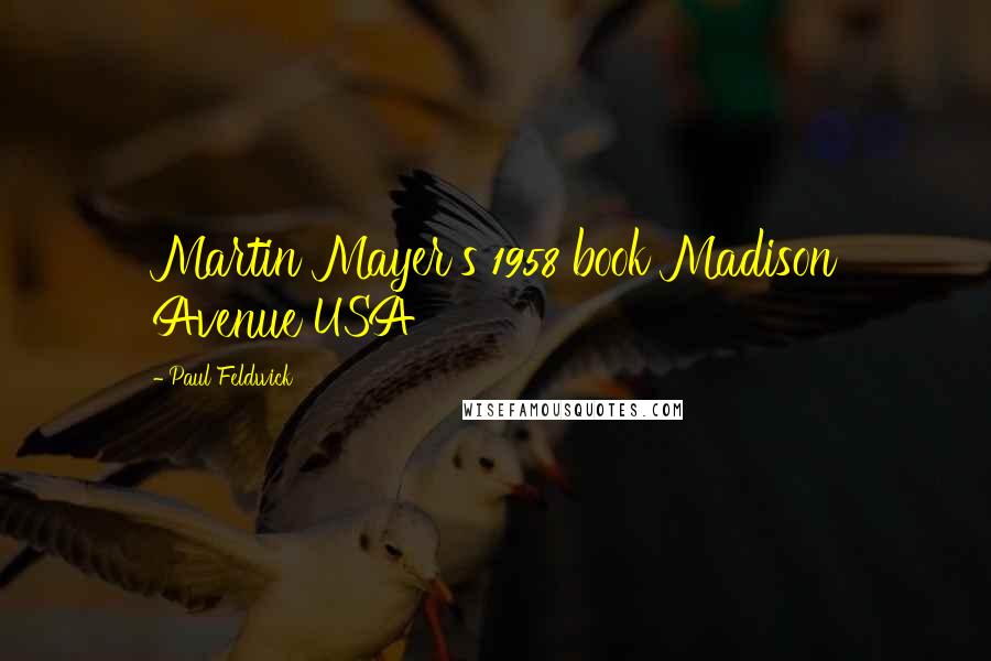 Paul Feldwick Quotes: Martin Mayer's 1958 book Madison Avenue USA