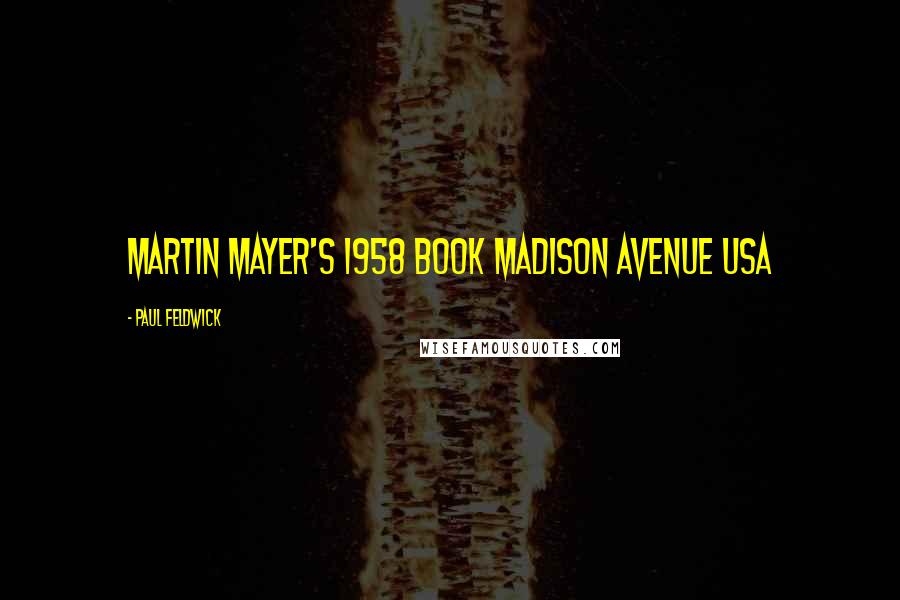 Paul Feldwick Quotes: Martin Mayer's 1958 book Madison Avenue USA