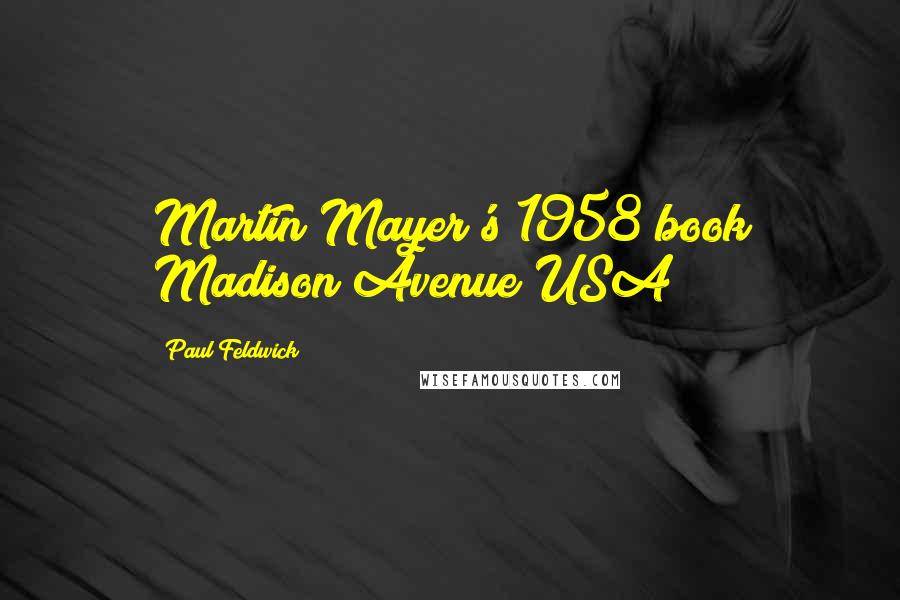 Paul Feldwick Quotes: Martin Mayer's 1958 book Madison Avenue USA