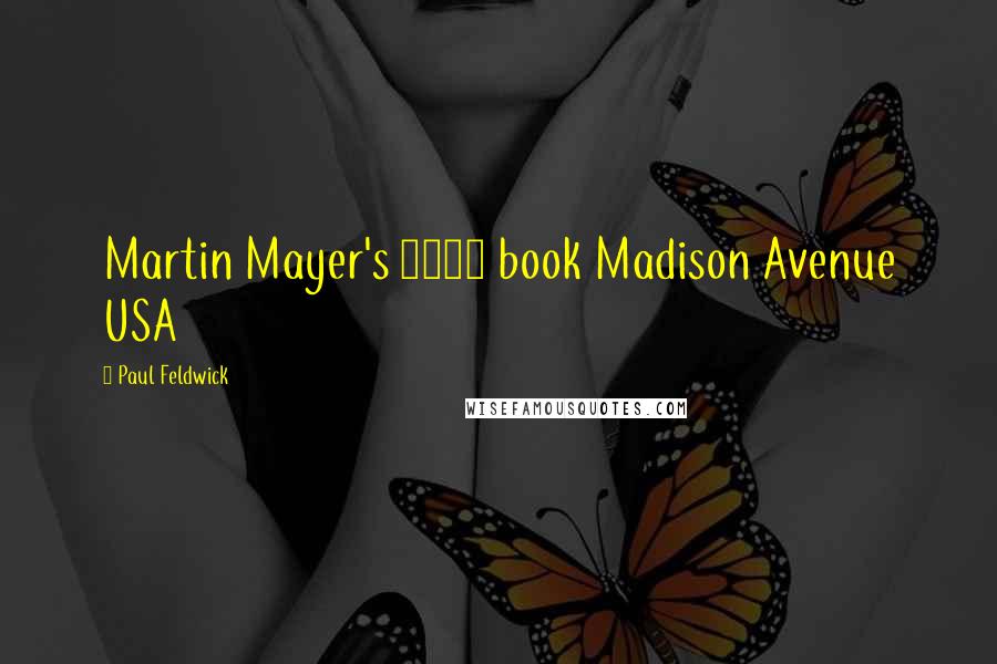 Paul Feldwick Quotes: Martin Mayer's 1958 book Madison Avenue USA