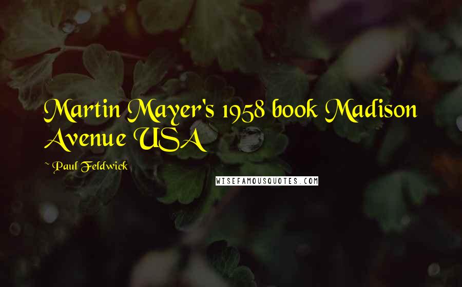 Paul Feldwick Quotes: Martin Mayer's 1958 book Madison Avenue USA