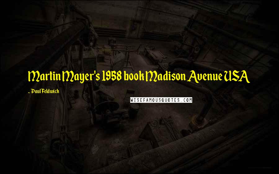 Paul Feldwick Quotes: Martin Mayer's 1958 book Madison Avenue USA