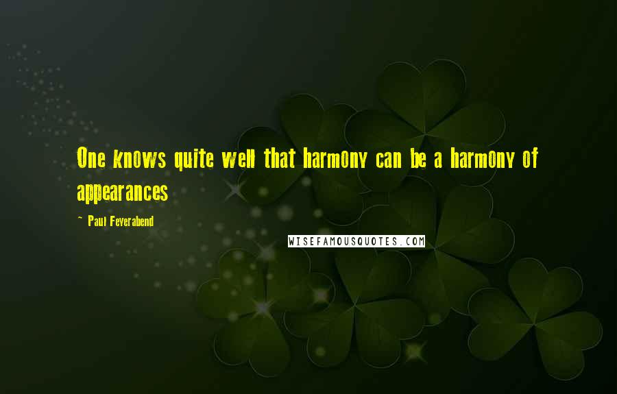 Paul Feyerabend Quotes: One knows quite well that harmony can be a harmony of appearances